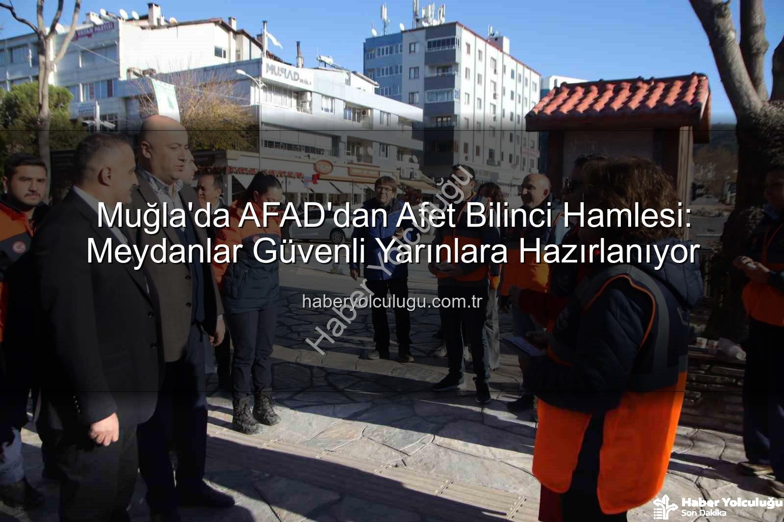 AFAD afet bilinci - Muğla'da AFAD'dan Afet Bilinci Hamlesi: Meydanlar Güvenli Yarınlara Hazırlanıyor