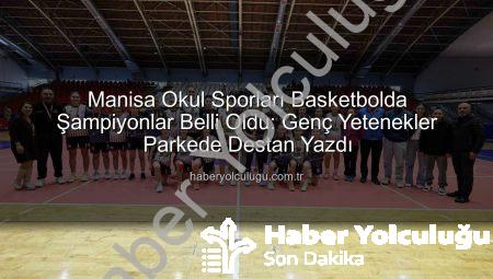 Manisa Okul Sporları Basketbolda Şampiyonlar Belli Oldu: Genç Yetenekler Parkede Destan Yazdı