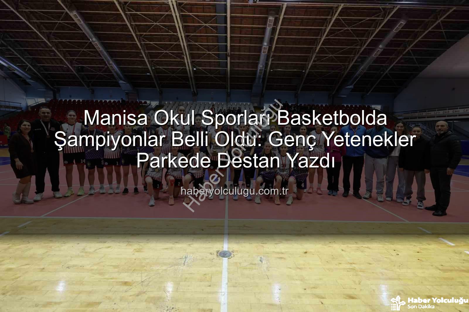 Okul Sporları Basketbol - Manisa Okul Sporları Basketbolda Şampiyonlar Belli Oldu: Genç Yetenekler Parkede Destan Yazdı