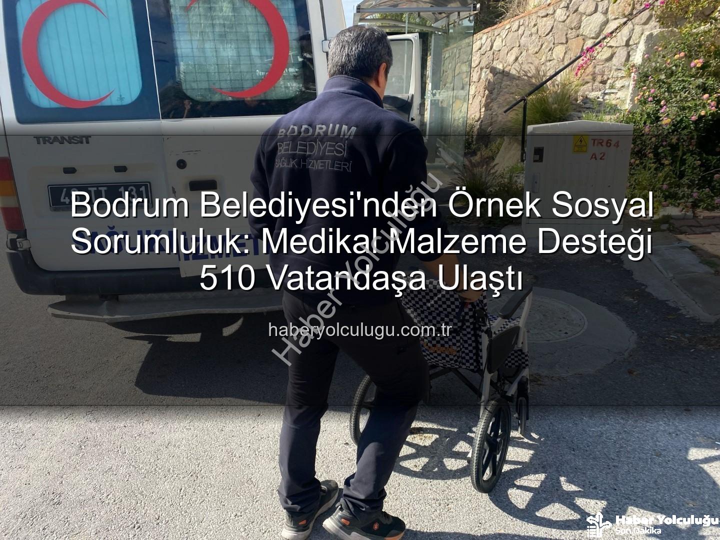 medikal malzeme desteği - Bodrum Belediyesi'nden Örnek Sosyal Sorumluluk: Medikal Malzeme Desteği 510 Vatandaşa Ulaştı