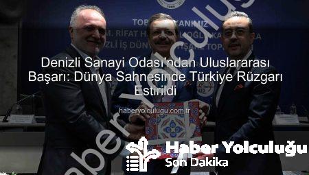 Denizli Sanayi Odası’ndan Uluslararası Başarı: Dünya Sahnesinde Türkiye Rüzgarı Estirildi