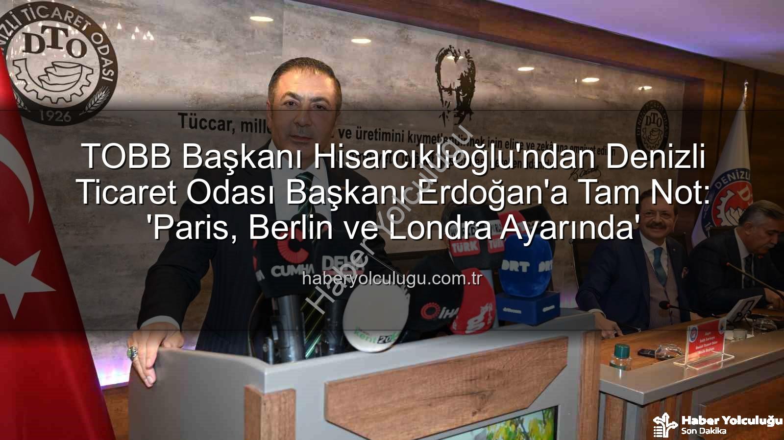 Denizli Ticaret Odası - TOBB Başkanı Hisarcıklıoğlu'ndan Denizli Ticaret Odası Başkanı Erdoğan'a Tam Not: 'Paris, Berlin ve Londra Ayarında'