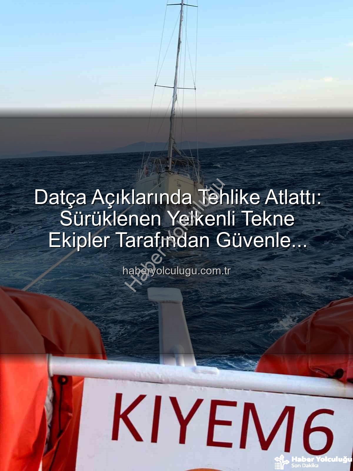 Datça yelkenli tekne - Datça Açıklarında Tehlike Atlattı: Sürüklenen Yelkenli Tekne Ekipler Tarafından Güvenle Kurtarıldı