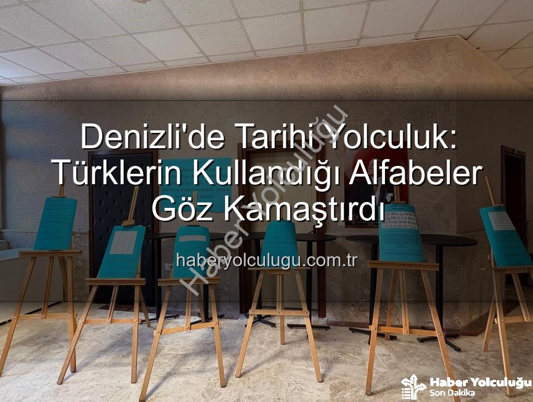 Türklerin Kullandığı Alfabeler - Denizli'de Tarihi Yolculuk: Türklerin Kullandığı Alfabeler Göz Kamaştırdı