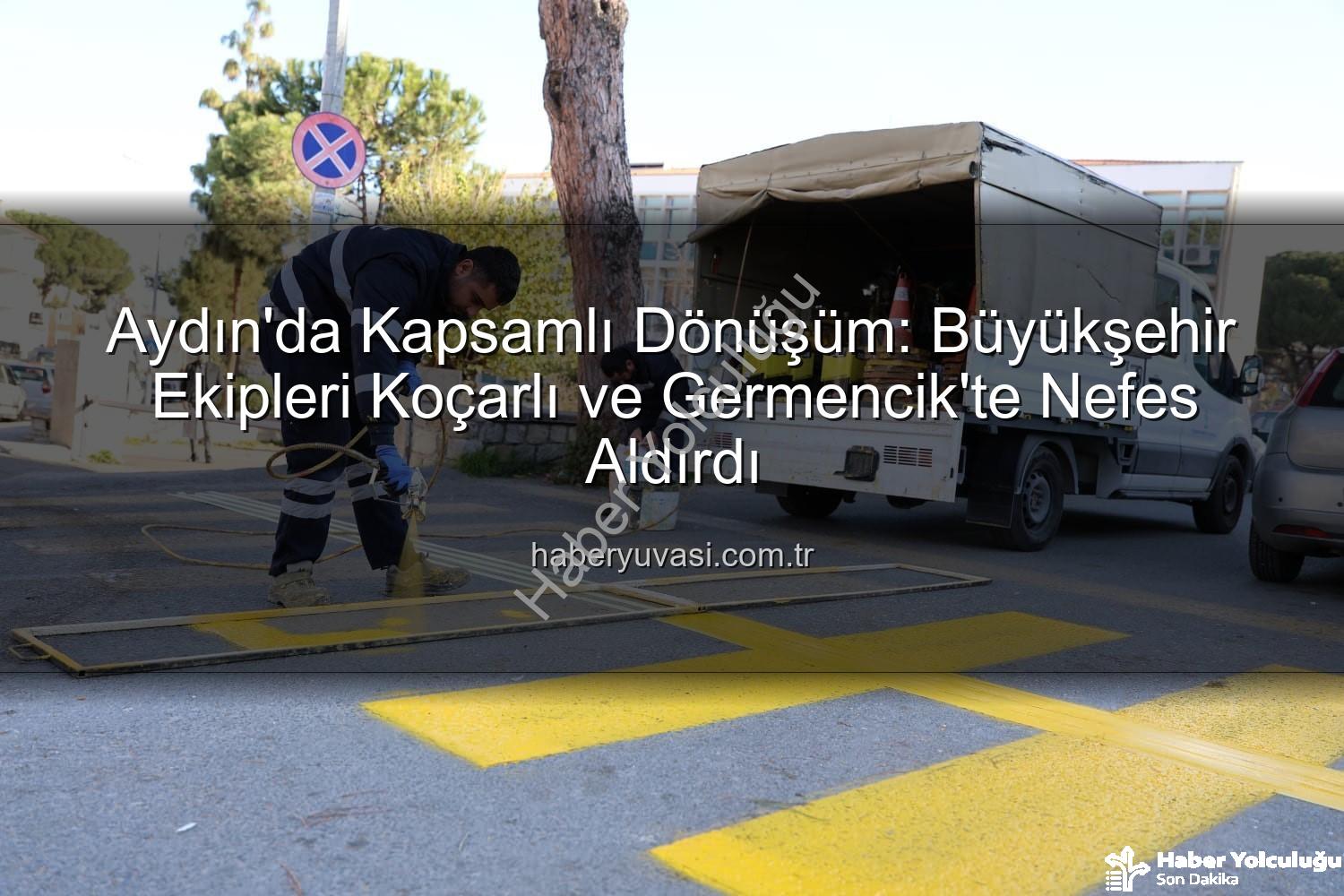 Aydın Büyükşehir Belediyesi - Aydın Büyükşehir Belediyesi'nden Koçarlı ve Germencik'te Kapsamlı Kentsel Dönüşüm ve Çevre Düzenleme Çalışmaları