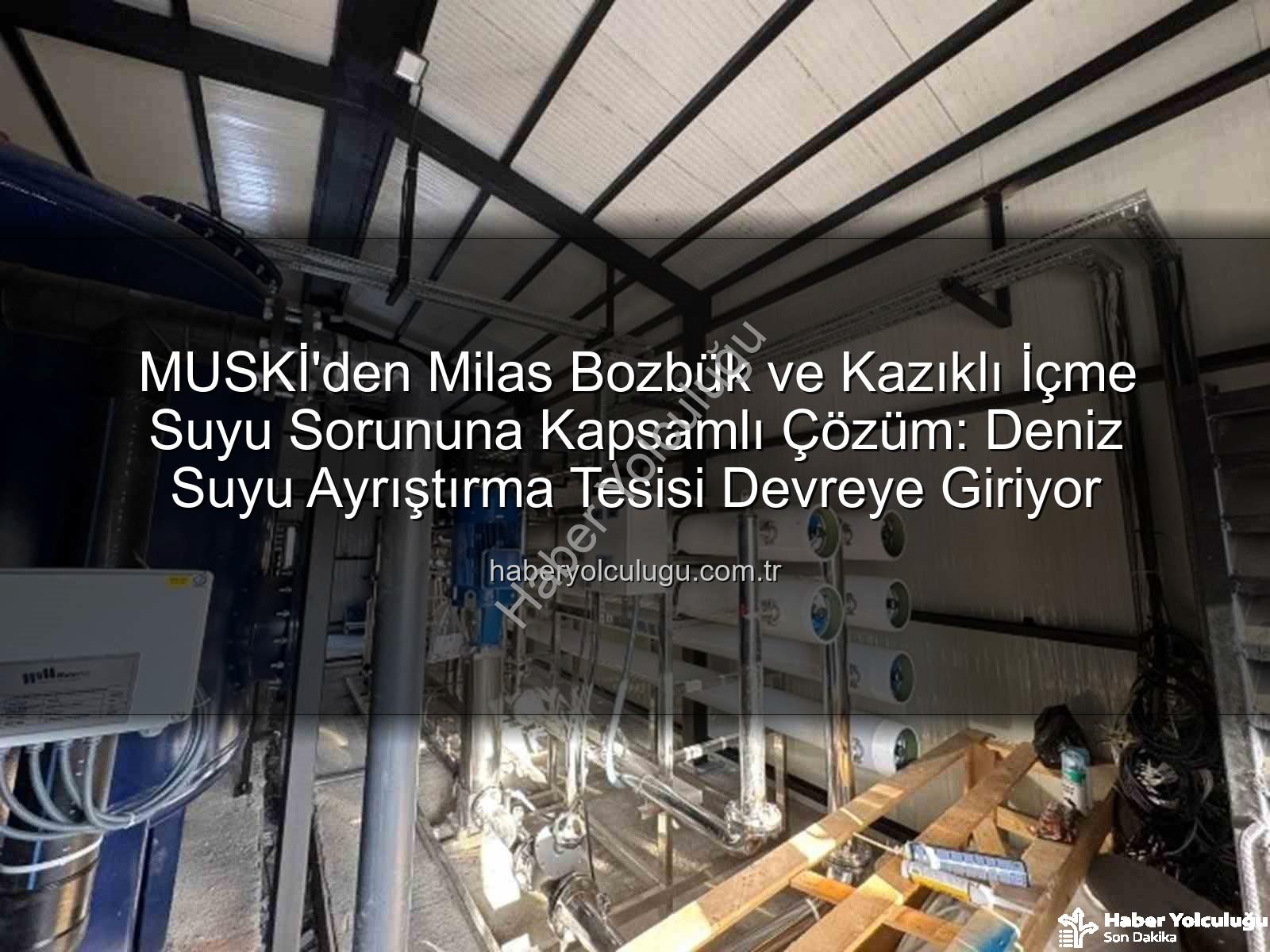 içme suyu iletkenlik - MUSKİ'den Milas Bozbük ve Kazıklı İçme Suyu Sorununa Kapsamlı Çözüm: Deniz Suyu Ayrıştırma Tesisi Devreye Giriyor