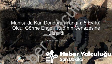 Manisa’da Tüyler Ürperten Yangın: 5 Ev Kül Oldu, Kayıp Kadının Cenazesine Ulaşıldı