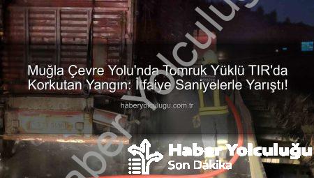 Muğla Çevre Yolu’nda Tomruk Yüklü TIR’da Korkutan Yangın: İtfaiye Saniyelerle Yarıştı!