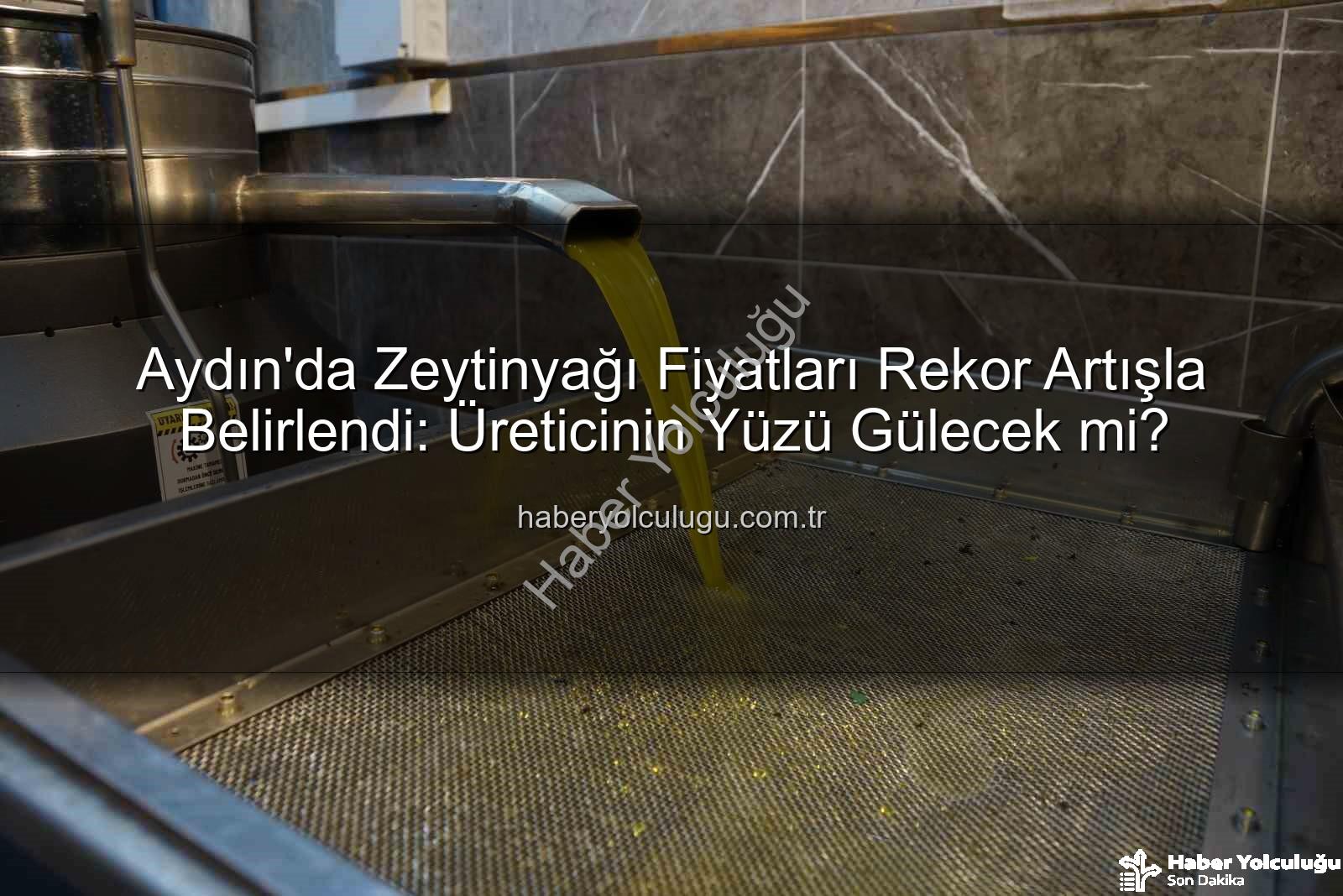 zeytinyağı fiyatları - Aydın'da Zeytinyağı Fiyatları Rekor Artışla Belirlendi: Üreticinin Yüzü Gülecek mi?