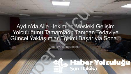 Aydın’da Aile Hekimleri Mesleki Gelişim Yolculuğunu Tamamladı: Tanıdan Tedaviye Güncel Yaklaşımlar Eğitimi Başarıyla Sona Erdi