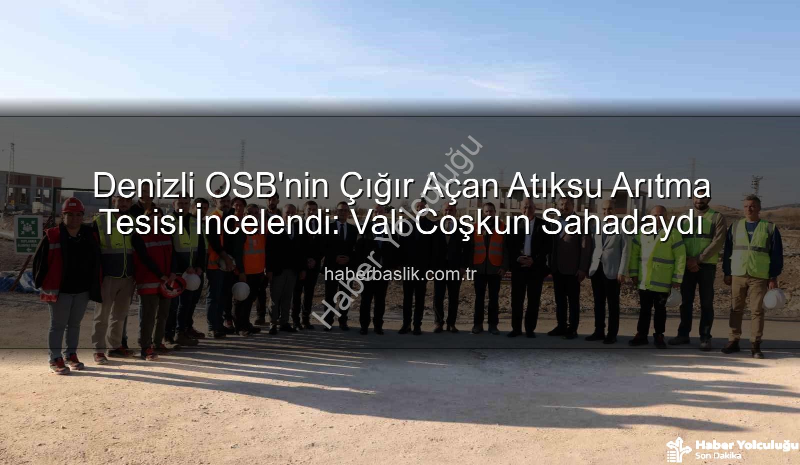 Denizli OSB atıksu arıtma tesisi - Denizli OSB'nin Çevre Dostu Geleceği Şekilleniyor: Yeni Atıksu Arıtma Tesisi İncelendi