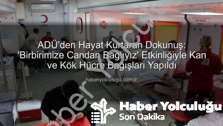 ADÜ’den Hayat Kurtaran Dokunuş: ‘Birbirimize Candan Bağlıyız’ Etkinliğiyle Kan ve Kök Hücre Bağışları Yapıldı
