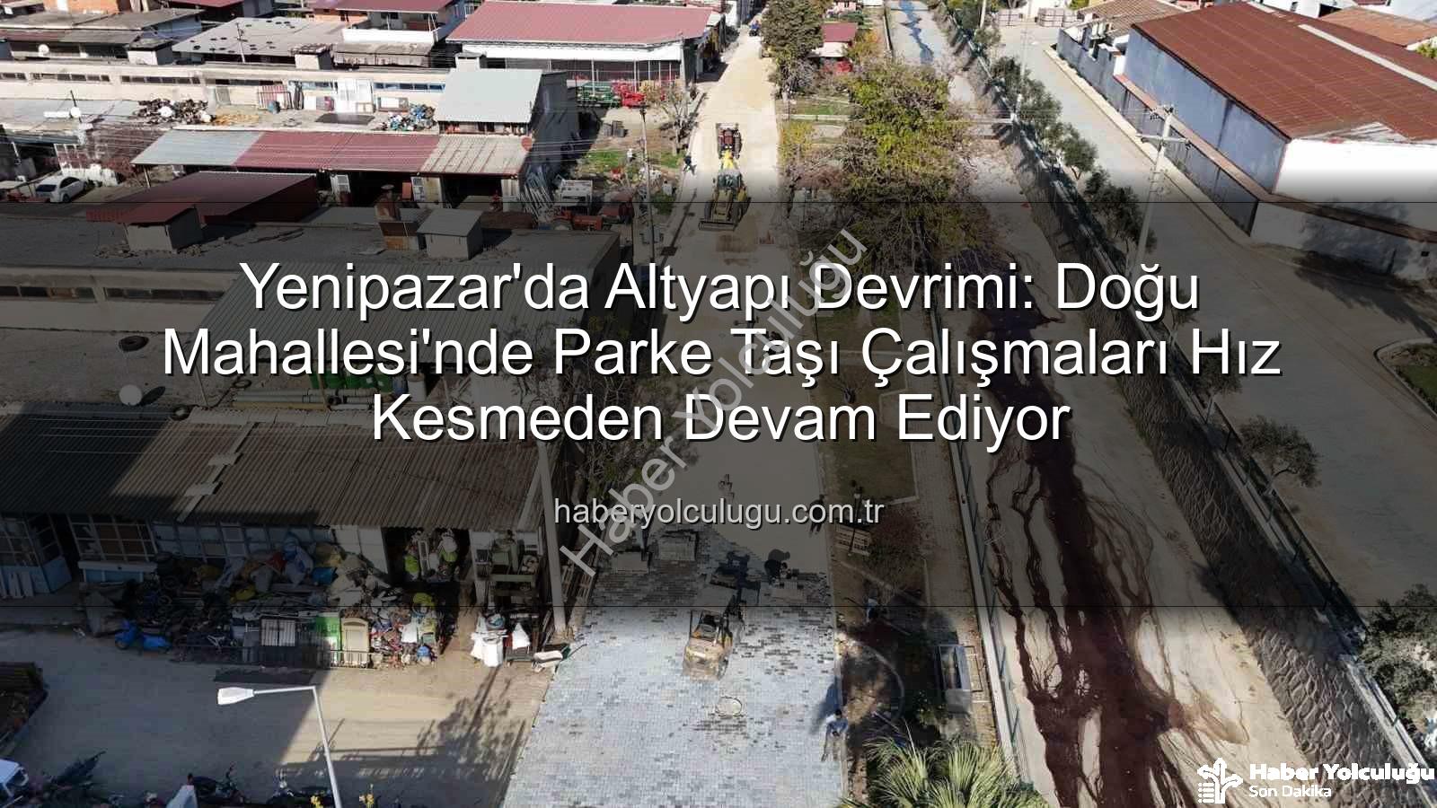 Yenipazar parke taşı - Yenipazar'da Altyapı Devrimi: Doğu Mahallesi'nde Parke Taşı Çalışmaları Hız Kesmeden Devam Ediyor