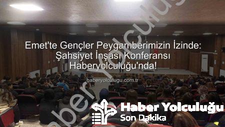 Emet’te Gençler Peygamberimizin İzinde: Şahsiyet İnşası Konferansı Haberyolculuğu’nda!