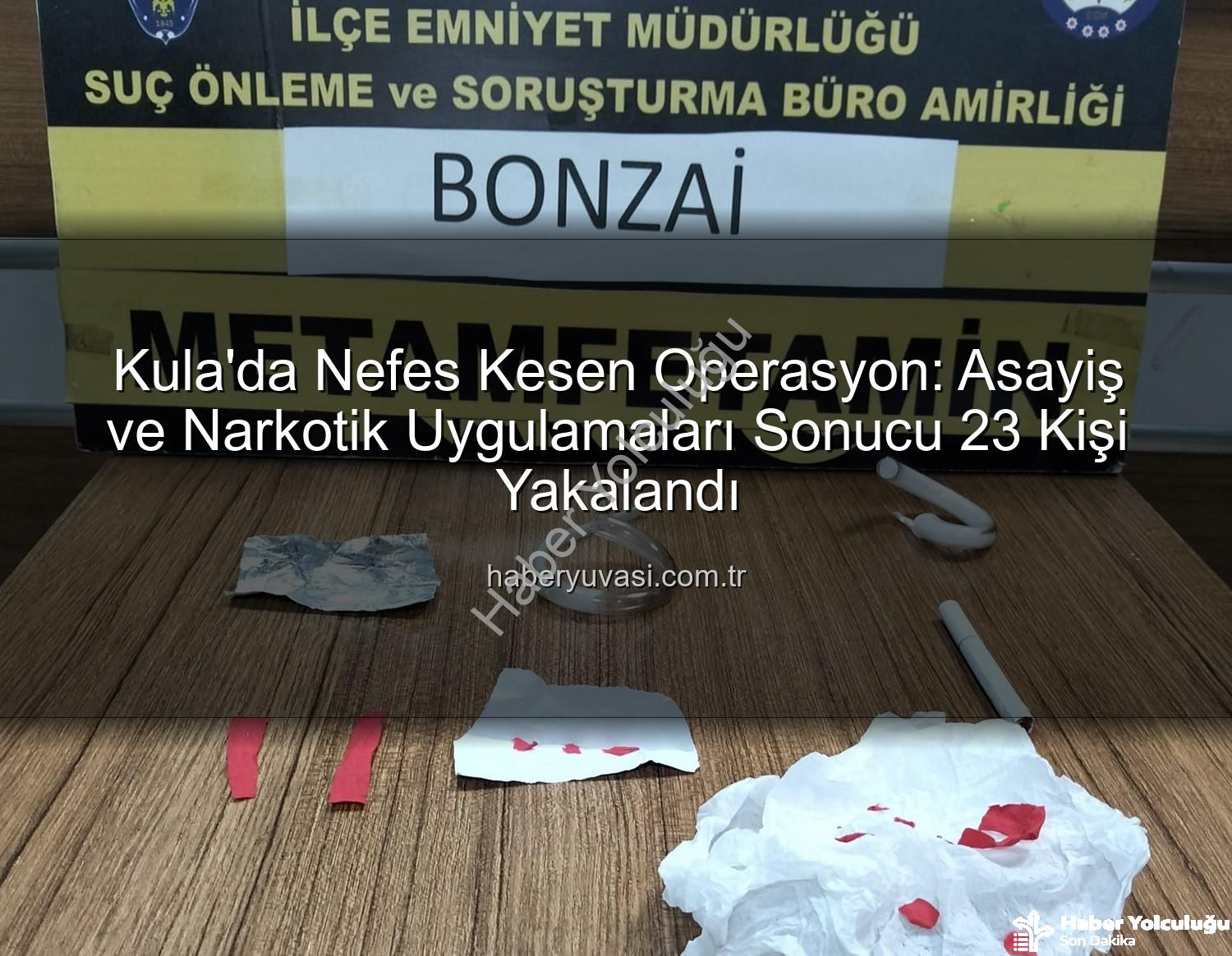 Kula asayiş narkotik - Kula'da Nefes Kesen Operasyon: Çeşitli Suçlardan Aranan 23 Kişi Yakalandı