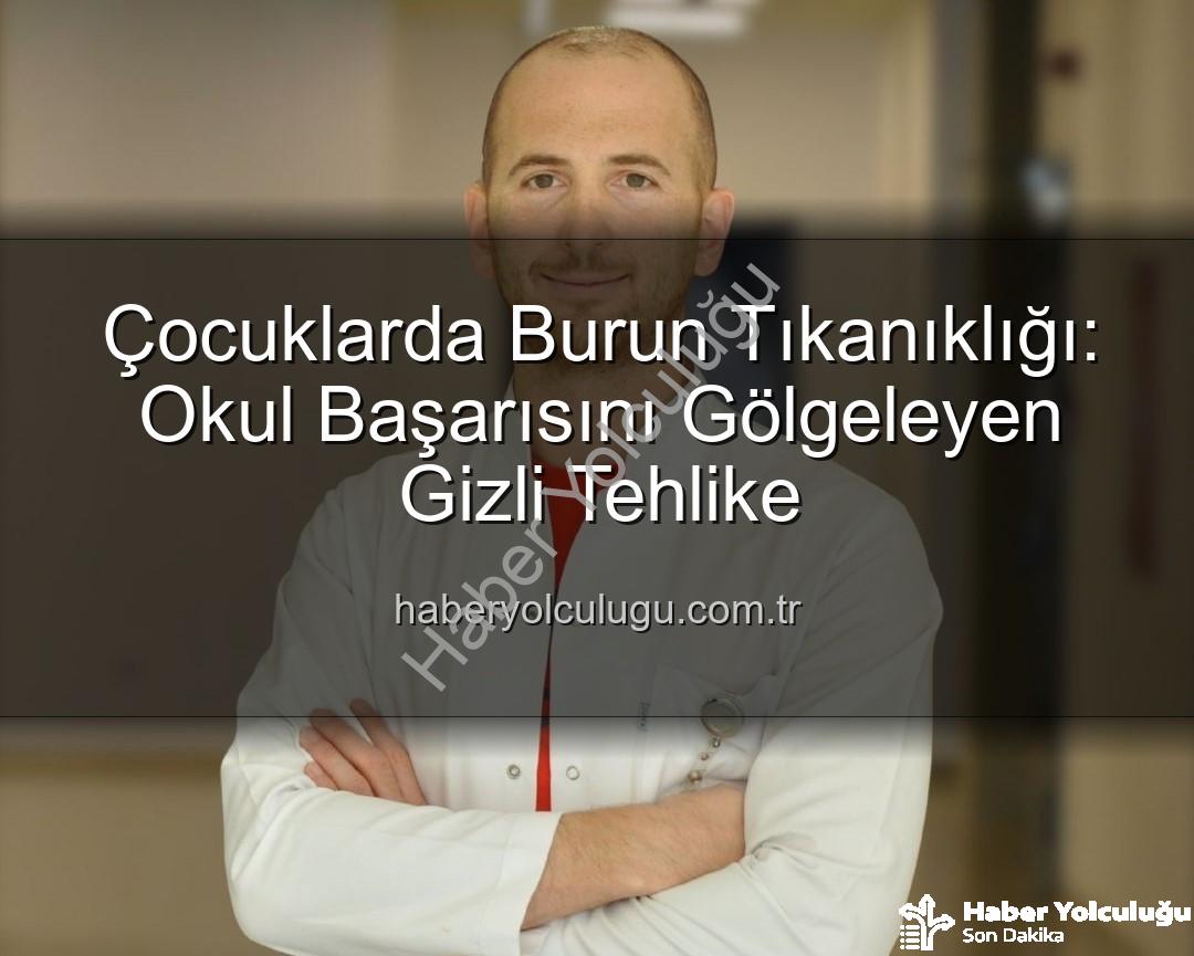 çocuklarda burun tıkanıklığı - Çocuklarda Burun Tıkanıklığı: Okul Başarısını Gölgeleyen Gizli Tehlike