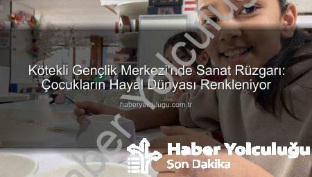 Kötekli Gençlik Merkezi’nde Sanat Rüzgarı: Çocukların Hayal Dünyası Renkleniyor