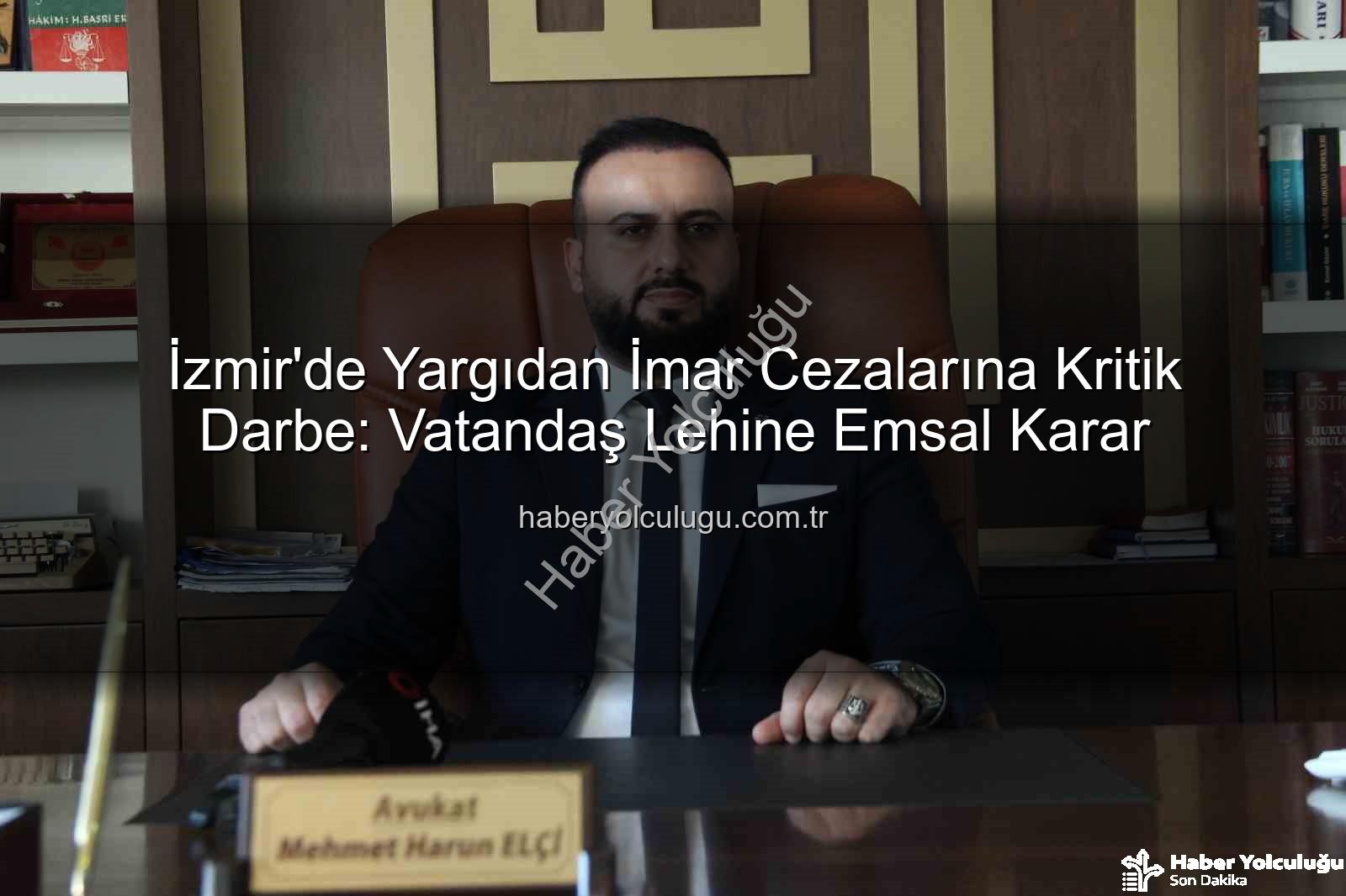 imar cezası iptali - İzmir'de Yargıdan İmar Cezalarına Kritik Darbe: Vatandaş Lehine Emsal Karar