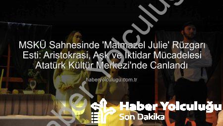 MSKÜ Sahnesinde ‘Matmazel Julie’ Rüzgarı Esti: Aristokrasi, Aşk ve İktidar Mücadelesi Atatürk Kültür Merkezi’nde Canlandı