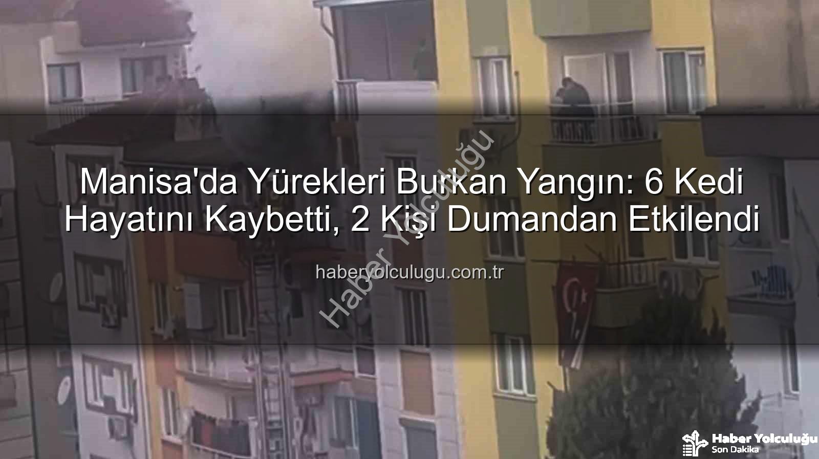 Manisa ev yangını - Manisa'da Yürekleri Burkan Yangın: 6 Kedi Hayatını Kaybetti, 2 Kişi Dumandan Etkilendi