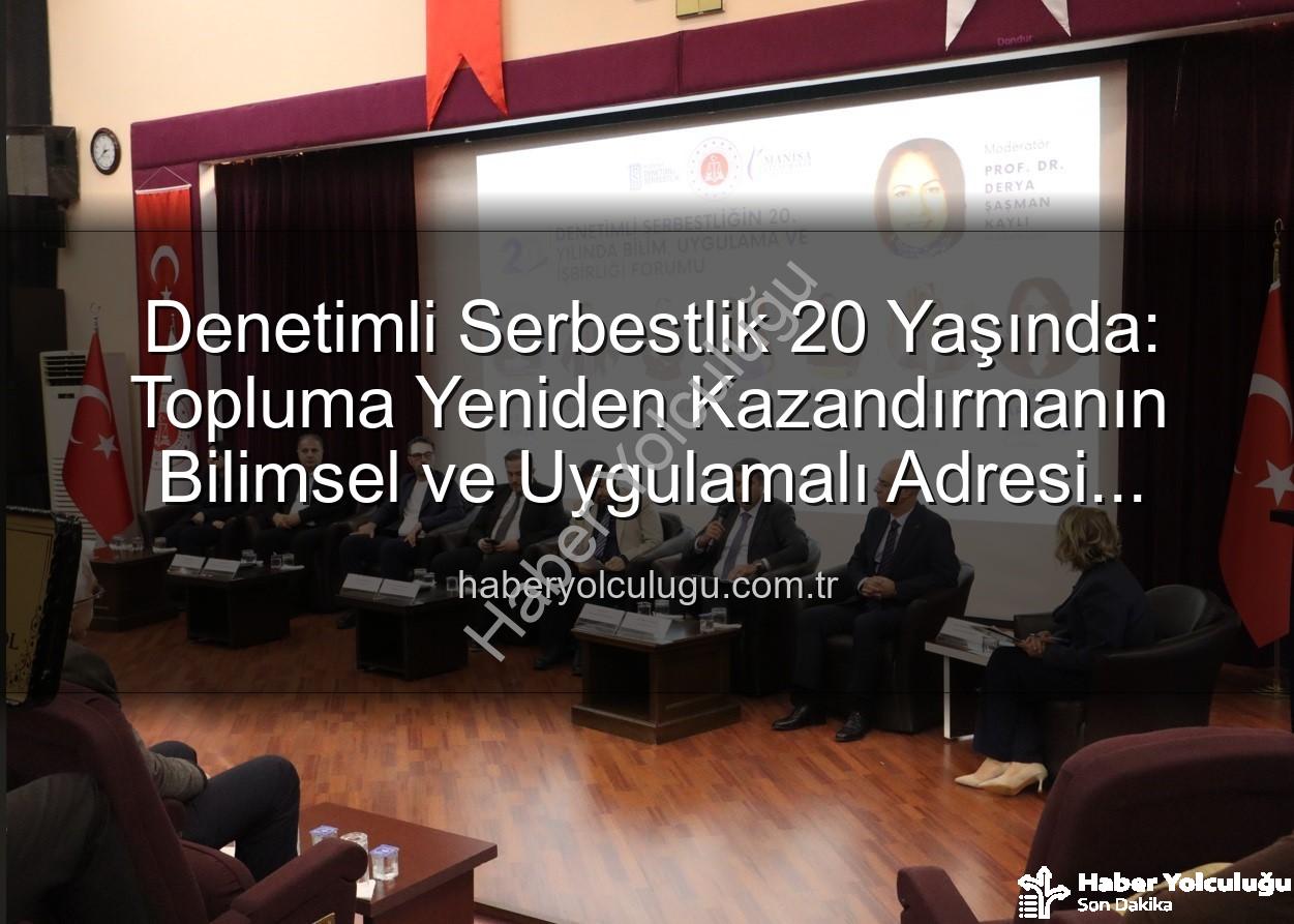 Denetimli Serbestlik - Denetimli Serbestlik 20 Yaşında: Topluma Yeniden Kazandırmanın Bilimsel ve Uygulamalı Adresi Haberyolculugu.com.tr'de!