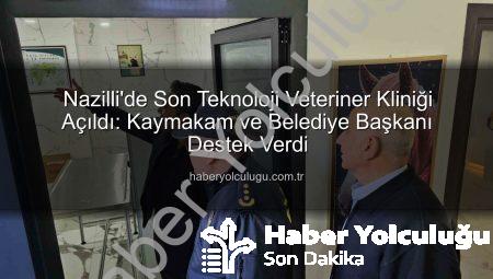 Nazilli’de Son Teknoloji Veteriner Kliniği Açıldı: Kaymakam ve Belediye Başkanı Destek Verdi