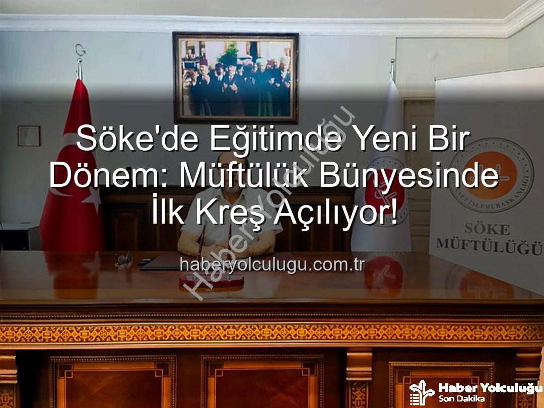 Söke müftülük kreşi - Söke'de Eğitimde Yeni Bir Dönem: Müftülük Bünyesinde İlk Kreş Açılıyor!