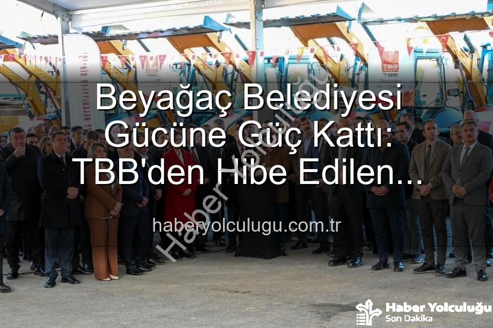 Beyağaç Belediyesi araç - Beyağaç Belediyesi Gücüne Güç Kattı: TBB'den Hibe Edilen Damperli Kamyonet Hizmete Hazır