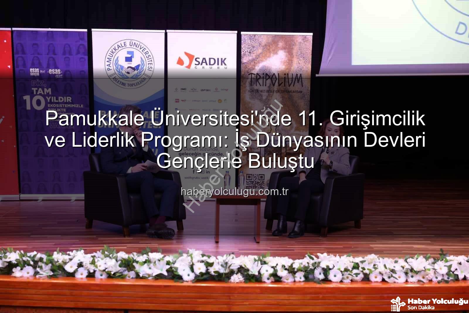 girişimcilik ve liderlik programı - Pamukkale Üniversitesi'nde 11. Girişimcilik ve Liderlik Programı: İş Dünyasının Devleri Gençlerle Buluştu