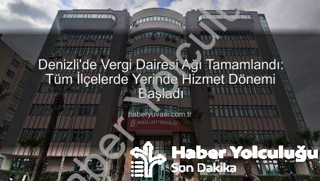 Denizli’de Vergi Dairesi Ağı Tamamlandı: Mükellef Hizmetleri Yerel Noktalara Taşınıyor