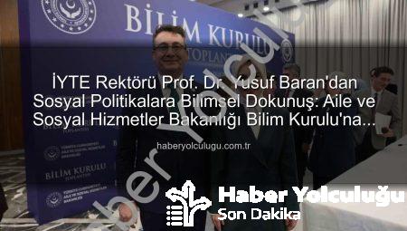 İYTE Rektörü Prof. Dr. Yusuf Baran’dan Sosyal Politikalara Bilimsel Dokunuş: Aile ve Sosyal Hizmetler Bakanlığı Bilim Kurulu’na Seçildi