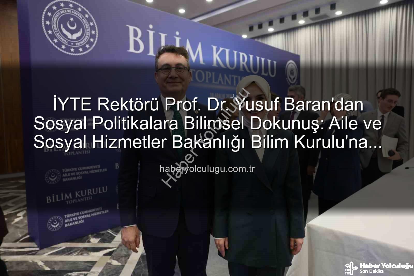 Prof. Dr. Yusuf Baran - İYTE Rektörü Prof. Dr. Yusuf Baran'dan Sosyal Politikalara Bilimsel Dokunuş: Aile ve Sosyal Hizmetler Bakanlığı Bilim Kurulu'na Seçildi