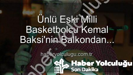 Ünlü Eski Milli Basketbolcu Kemal Baksi’nin Balkondan Düşerek Hayatını Kaybetmesi: Kapsamlı Soruşturma Başlatıldı