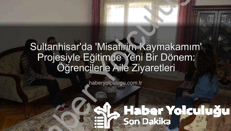 Sultanhisar’da ‘Misafirim Kaymakamım’ Projesiyle Eğitimde Yeni Bir Dönem: Öğrencilerle Aile Ziyaretleri