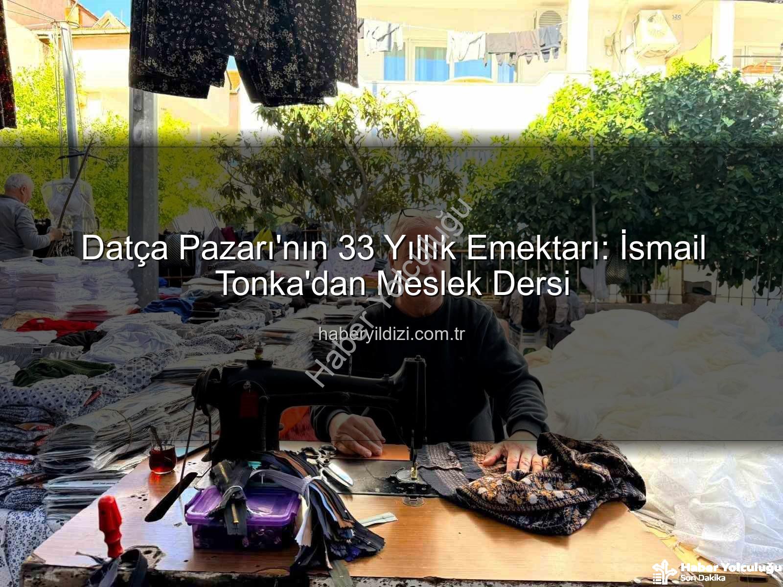 Datça Pazarı - Datça Pazarı'nın 33 Yıllık Emektarı: İsmail Tonka'dan Dikiş Makinesiyle Hayata Dokunuşlar