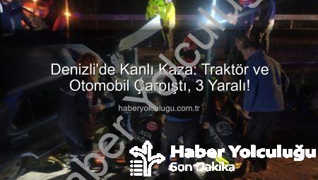 Denizli’de Kanlı Kaza: Traktör ve Otomobil Çarpıştı, 3 Yaralı!