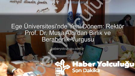 Ege Üniversitesi’nde Yeni Dönem: Rektör Prof. Dr. Musa Alcı’dan Birlik ve Beraberlik Vurgusu
