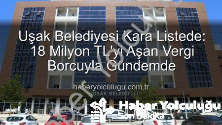 Uşak Belediyesi Kara Listede: 18 Milyon TL’yi Aşan Vergi Borcuyla Gündemde