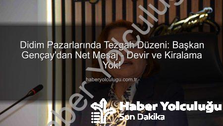 Didim Pazarlarında Tezgah Düzeni: Başkan Gençay’dan Net Mesaj – Devir ve Kiralama Yok!