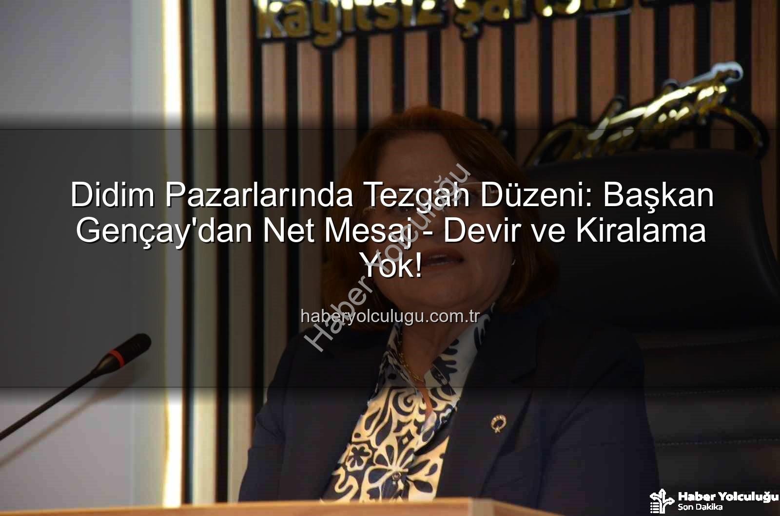 Didim Pazarlarında Tezgah Düzeni: Başkan Gençay'dan Net Mesaj - Devir ve Kiralama Yok!