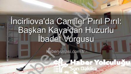 İncirliova’da Camilerde Huzur Dolu İbadet Ortamı İçin Kapsamlı Temizlik: Başkan Kaya’dan Açıklama