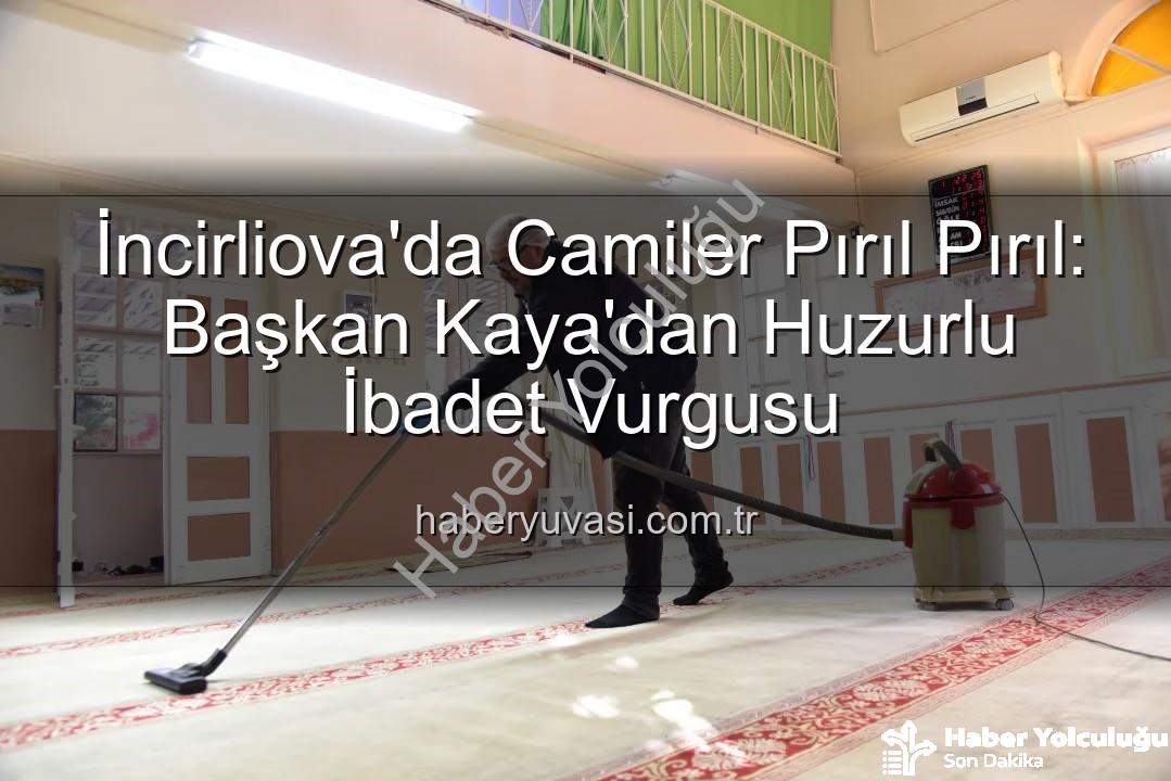 İncirliova'da cami temizliği - İncirliova'da Camilerde Huzur Dolu İbadet Ortamı İçin Kapsamlı Temizlik: Başkan Kaya'dan Açıklama