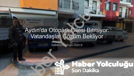 Aydın’da Otopark Çilesi Bitmiyor: Vatandaşlar Çözüm Bekliyor