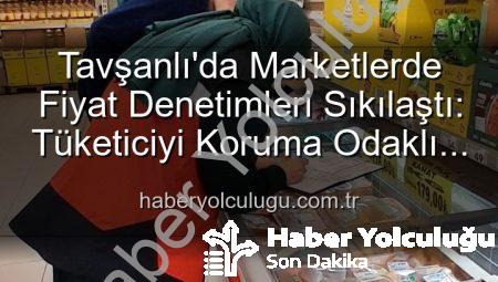 Tavşanlı’da Marketlerde Fiyat Denetimleri Sıkılaştı: Tüketiciyi Koruma Odaklı Adımlar Devam Ediyor