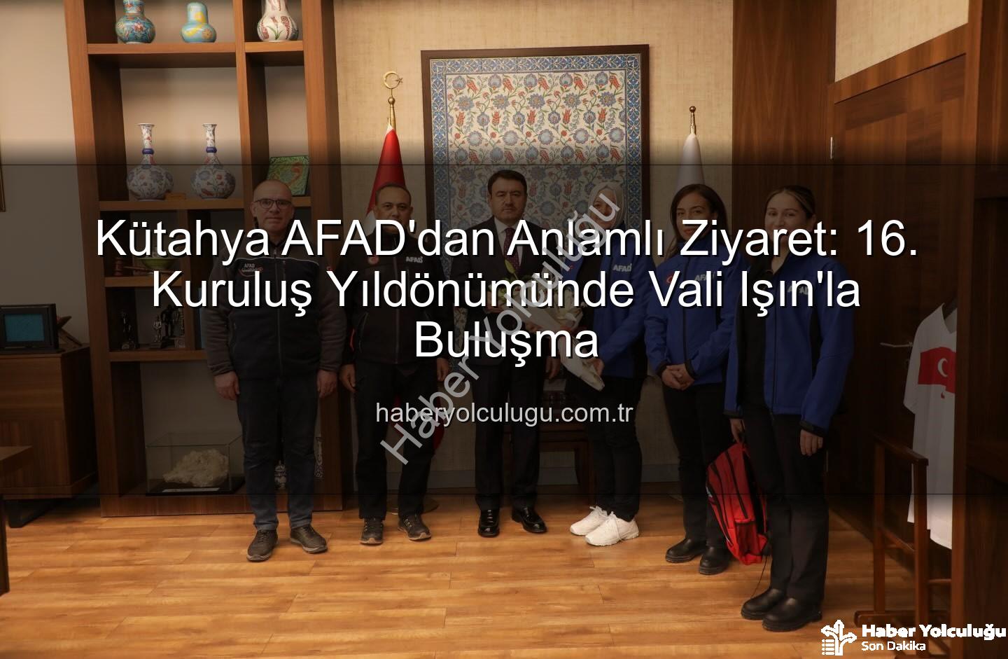 Kütahya AFAD'dan Anlamlı Ziyaret: 16. Kuruluş Yıldönümünde Vali Işın'la Buluşma