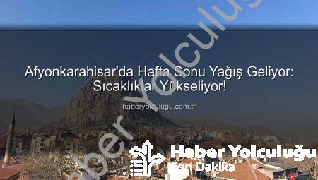 Afyonkarahisar’da Hafta Sonu Yağış Geliyor: Sıcaklıklar Yükseliyor!