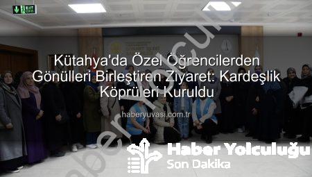 Kütahya’da Özel Öğrencilerden Anlamlı Köprü: Manevi ve Kültürel Bağlar Güçlendi
