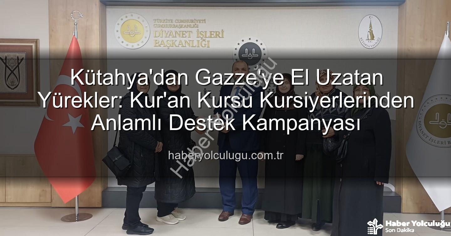 Gazze'ye destek - Kütahya'dan Gazze'ye El Uzatan Yürekler: Kur'an Kursu Kursiyerlerinden Anlamlı Destek Kampanyası