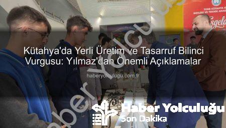 Kütahya’da Yerli Üretim ve Tasarruf Bilinci Vurgusu: Yılmaz’dan Önemli Açıklamalar