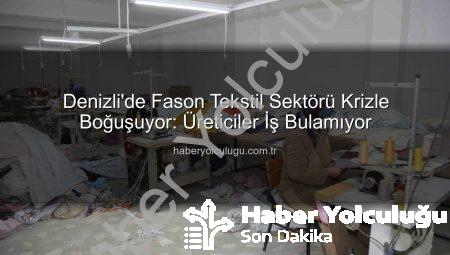 Denizli’de Fason Tekstil Sektörü Krizle Boğuşuyor: Üreticiler İş Bulamıyor
